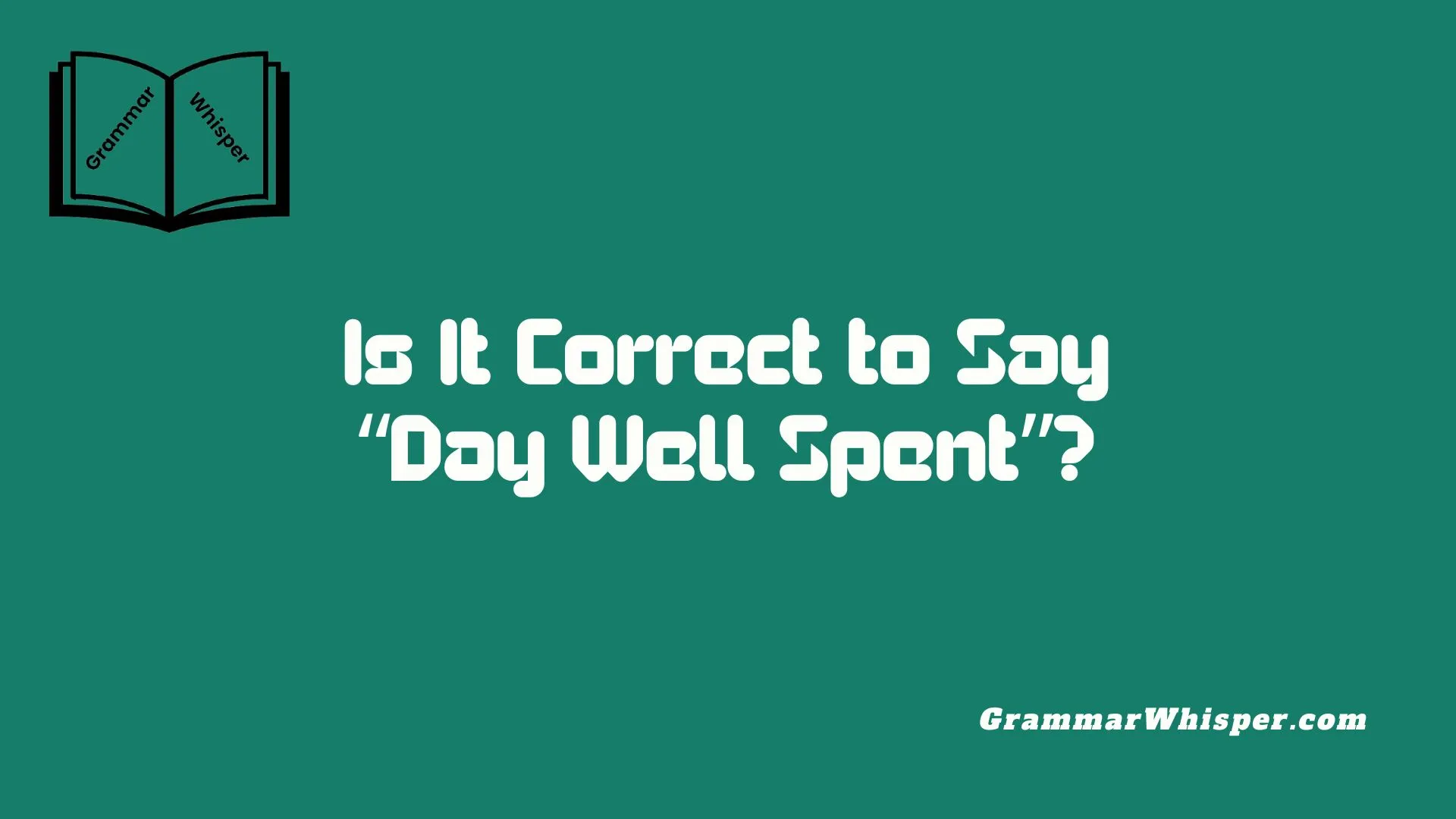 Is It Correct to Say “Day Well Spent”?
