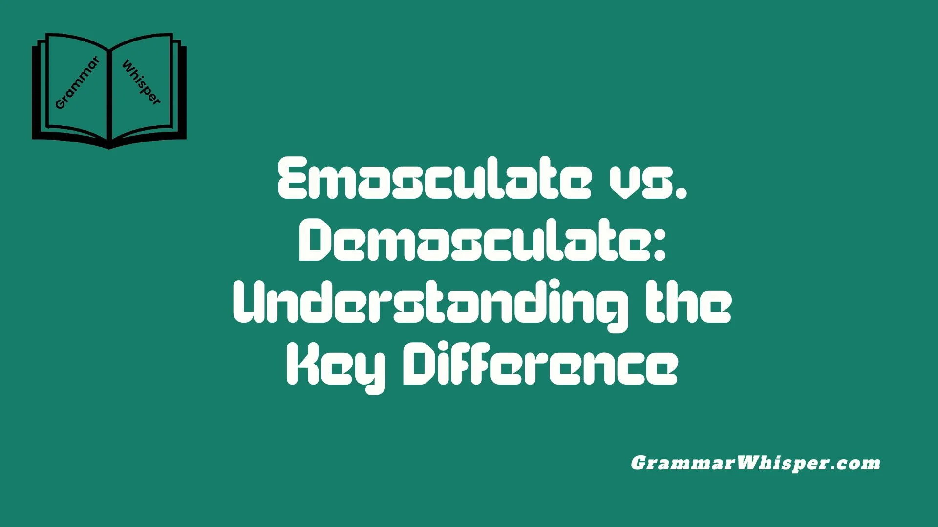 Emasculate vs. Demasculate: Understanding the Key Difference
