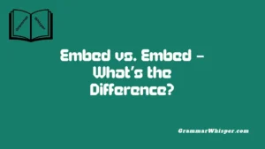 Embed vs. Embed – What’s the Difference?