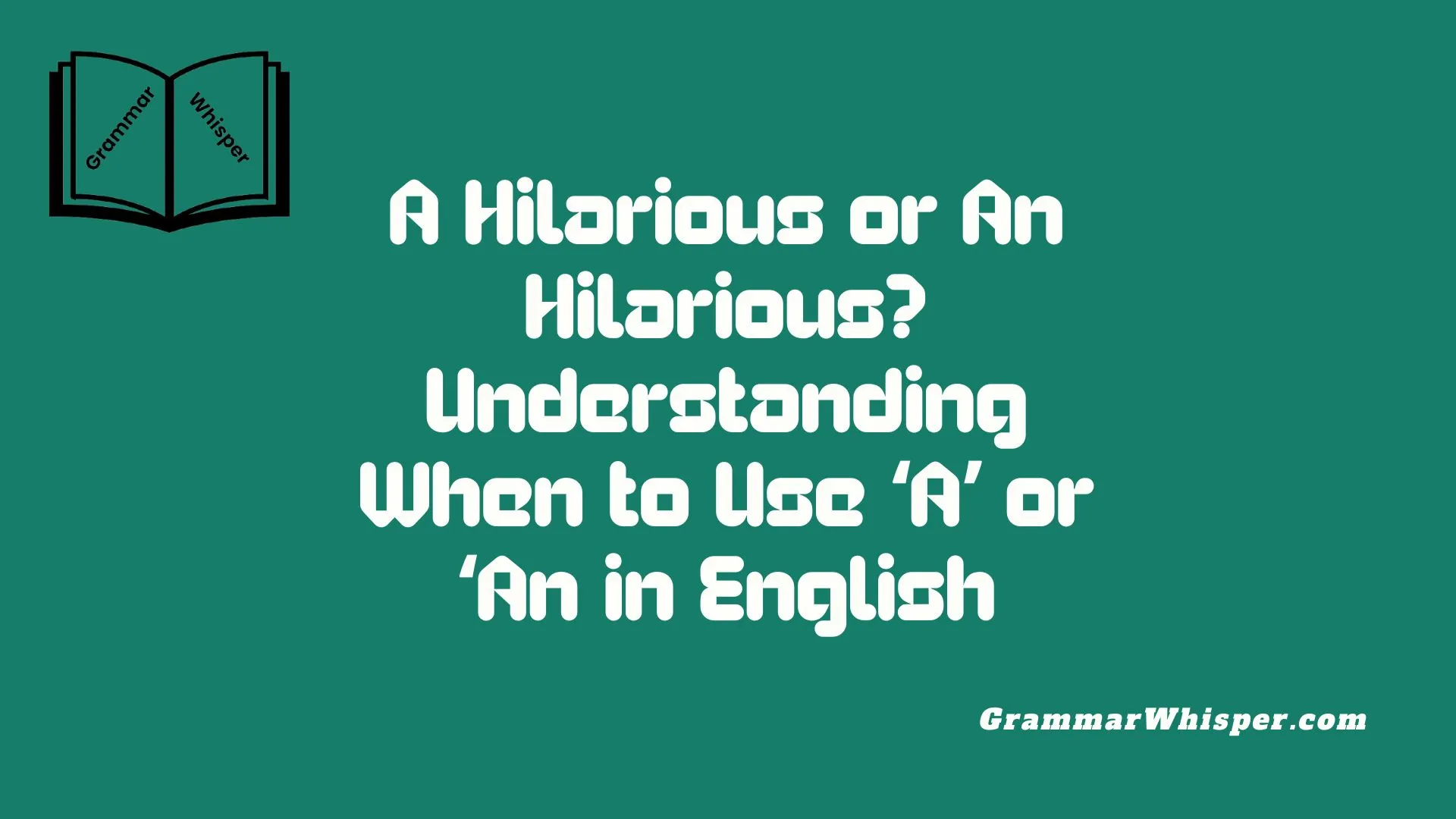 A Hilarious or An Hilarious? Understanding When to Use ‘A’ or ‘An in English