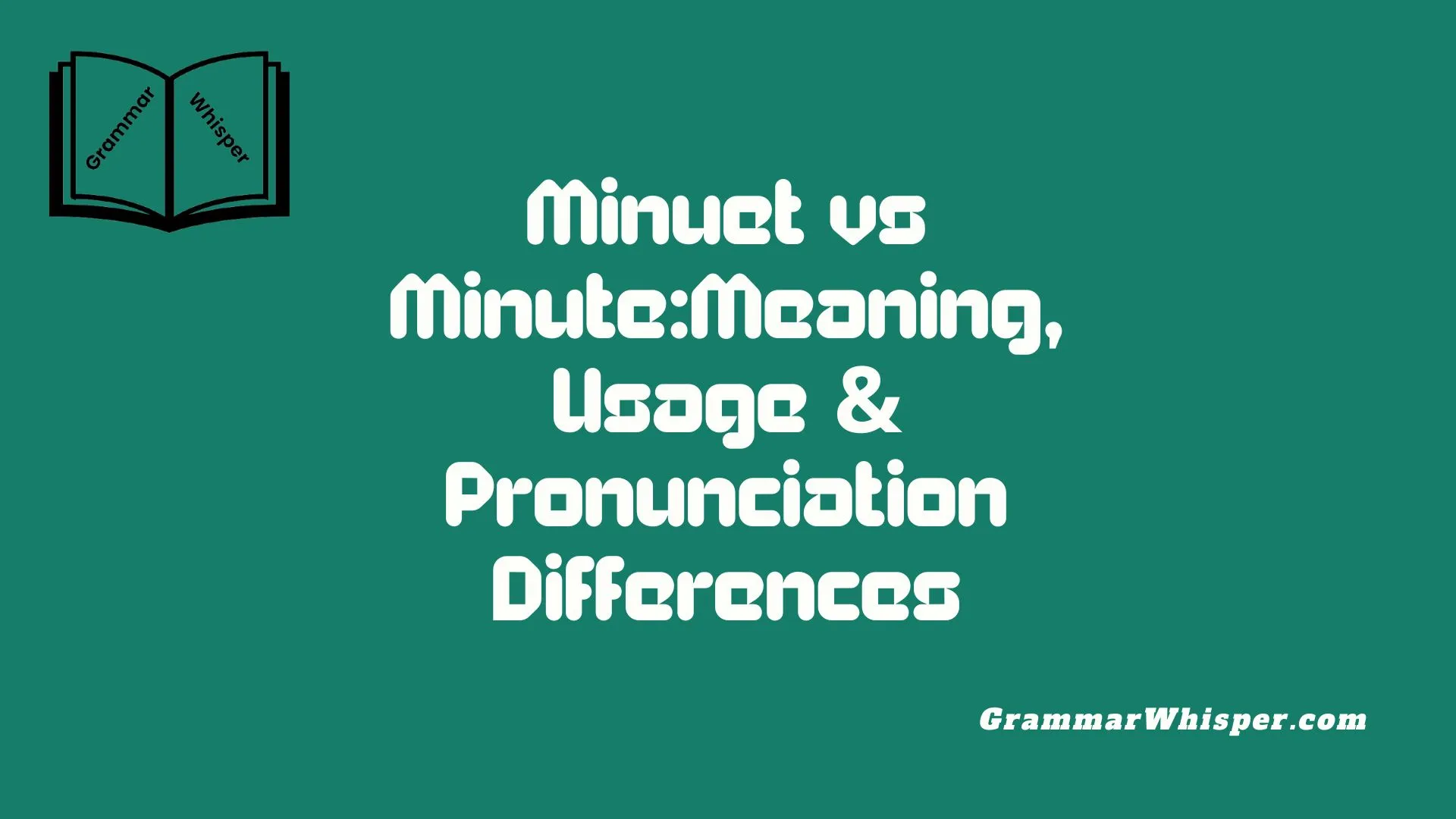 Minuet vs Minute:Meaning, Usage & Pronunciation Differences