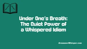 Under One’s Breath: The Quiet Power of a Whispered Idiom