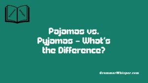 Pajamas vs. Pyjamas – What’s the Difference?
