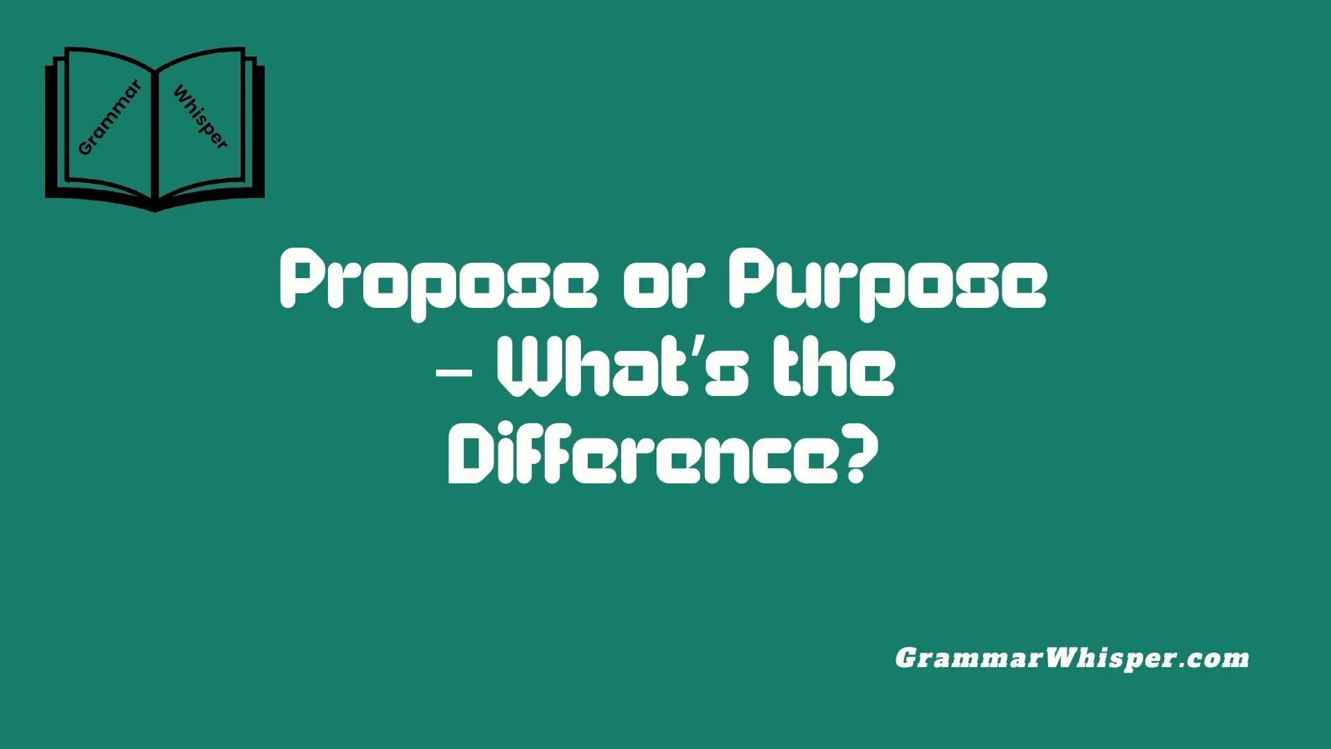 Propose or Purpose – What’s the Difference?