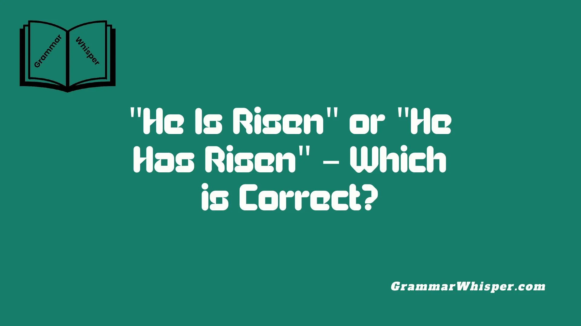 "He Is Risen" or "He Has Risen" – Which is Correct?
