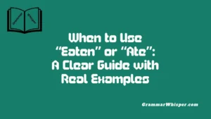 When to Use “Eaten” or “Ate”: A Clear Guide with Real Examples