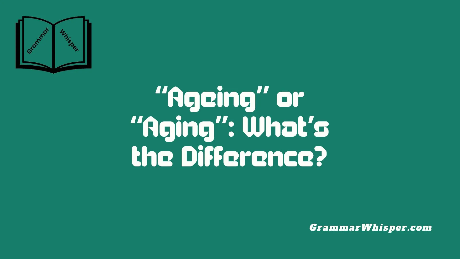 “Ageing” or “Aging”: What’s the Difference?