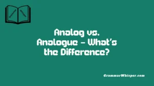 Analog vs. Analogue – What’s the Difference?