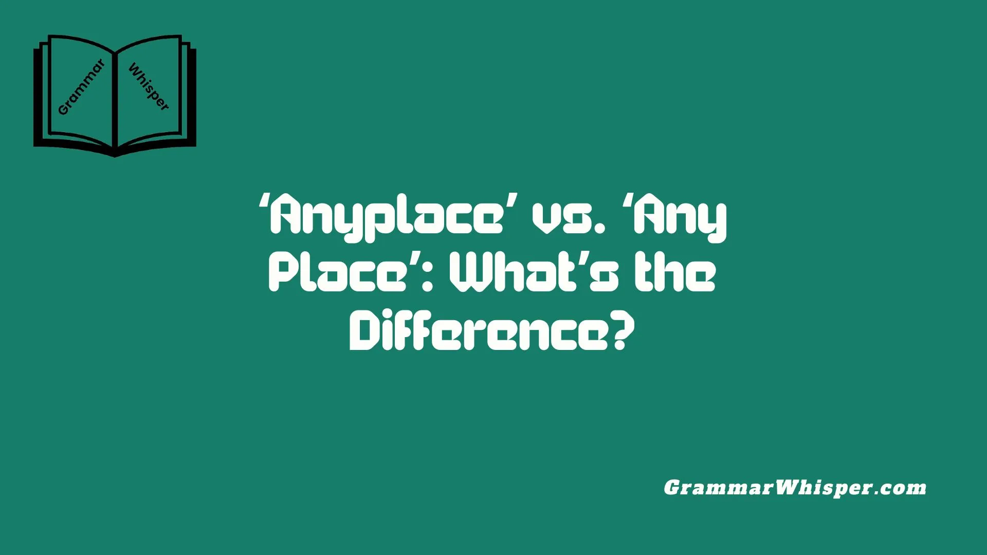 ‘Anyplace’ vs. ‘Any Place’: What’s the Difference?