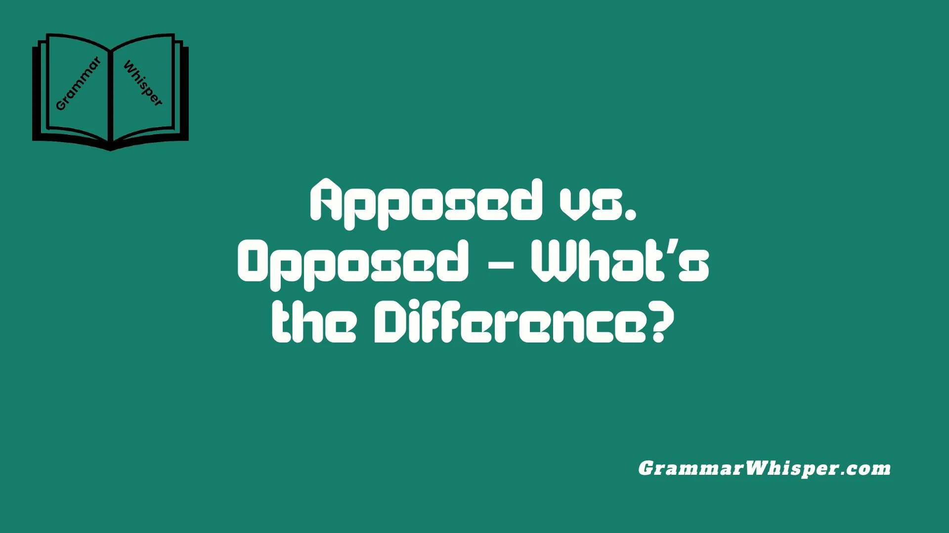 Apposed vs. Opposed – What’s the Difference?