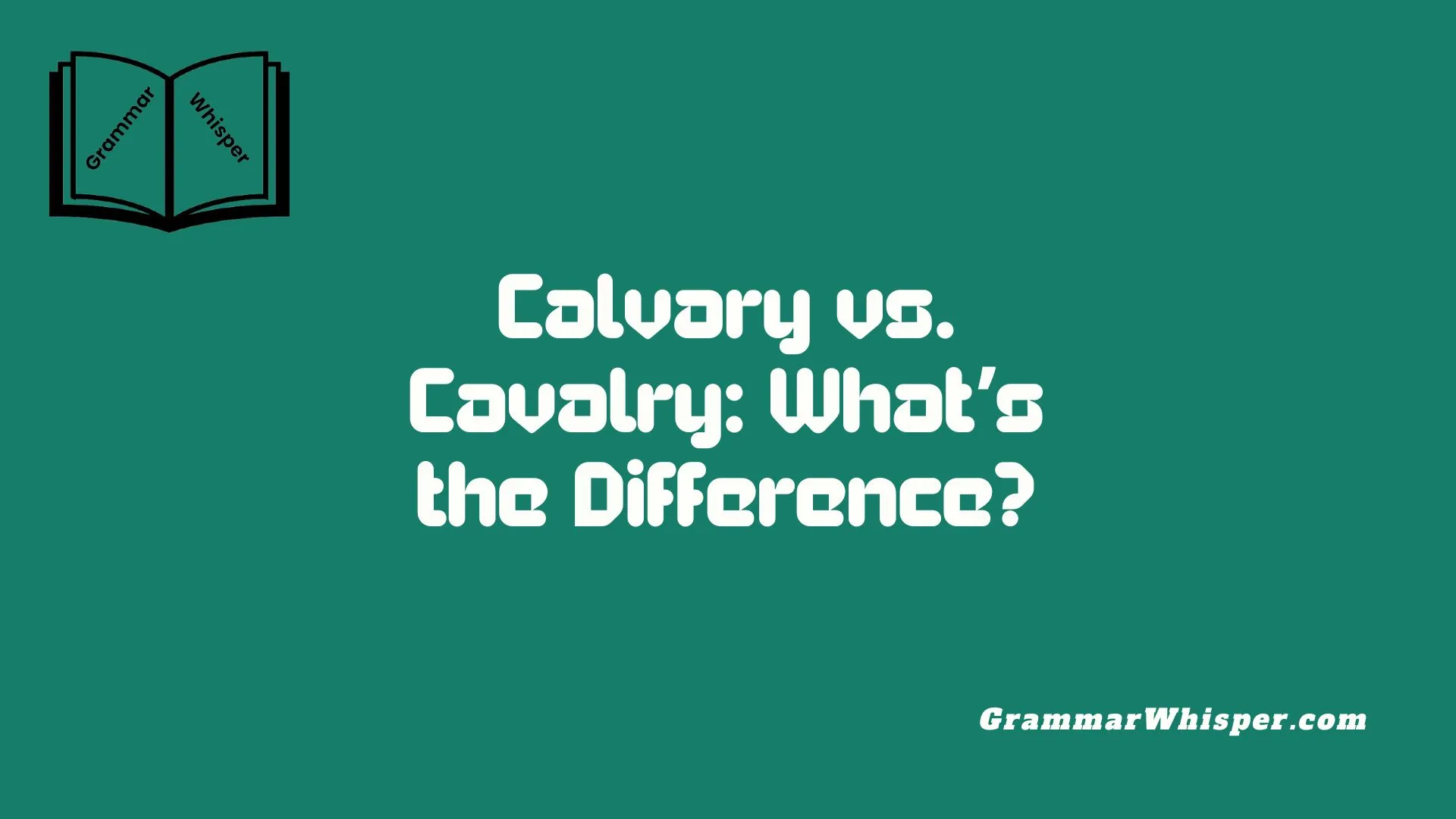 Calvary vs. Cavalry: What’s the Difference?