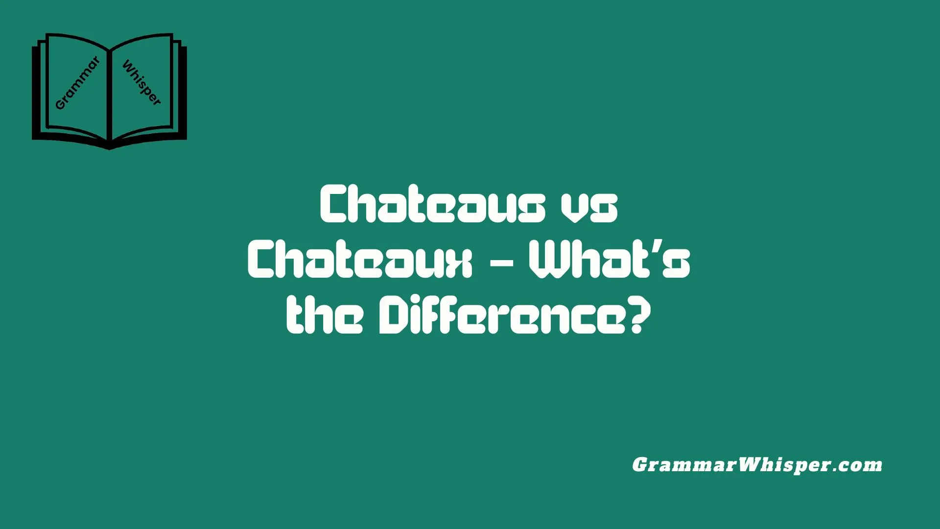 Chateaus vs Chateaux – What’s the Difference?