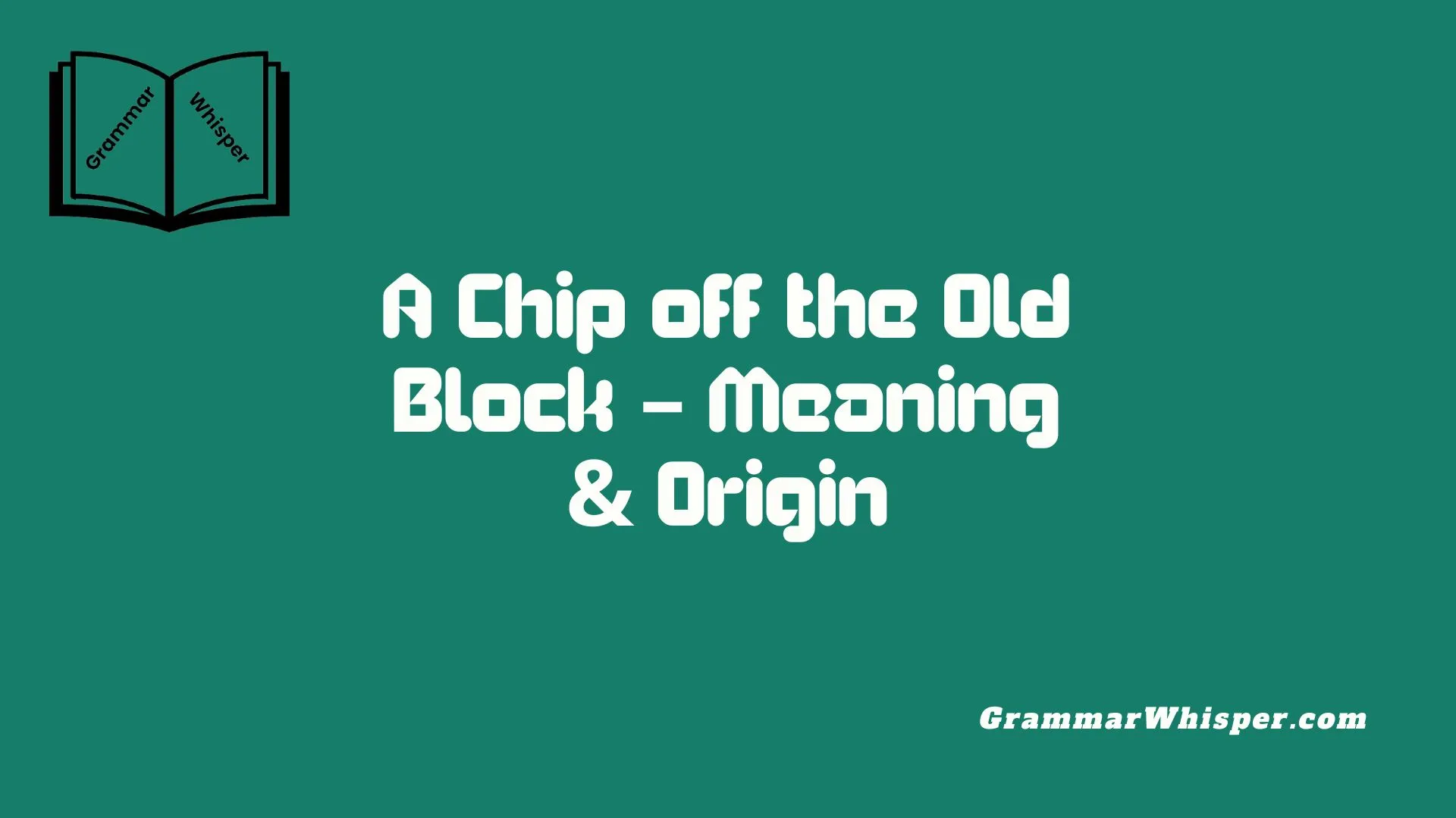A Chip off the Old Block – Meaning & Origin