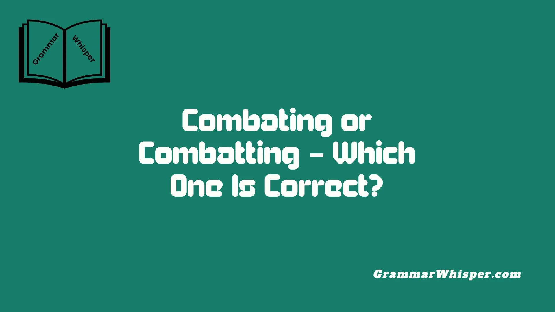 Combating or Combatting – Which One Is Correct?