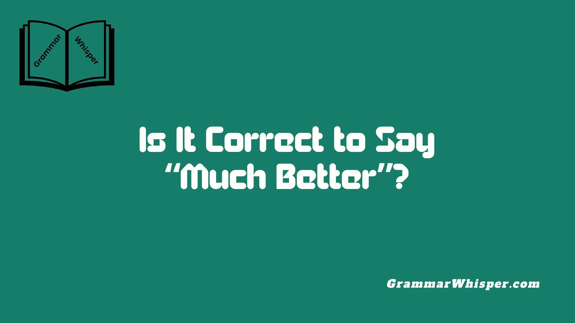 Is It Correct to Say “Much Better”?