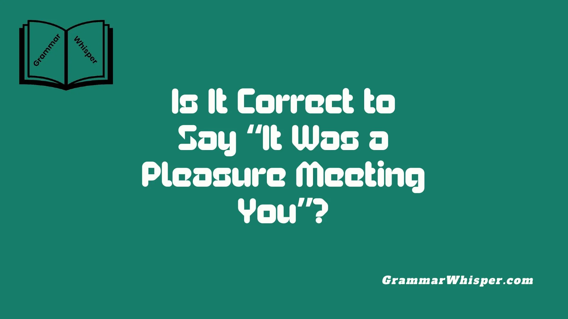 Is It Correct to Say “It Was a Pleasure Meeting You”?