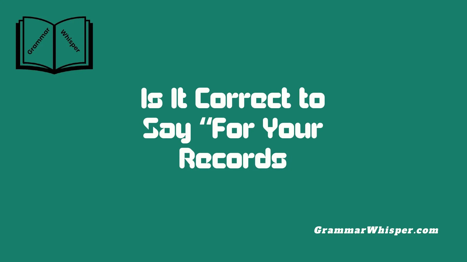 Is It Correct to Say “For Your Records”?