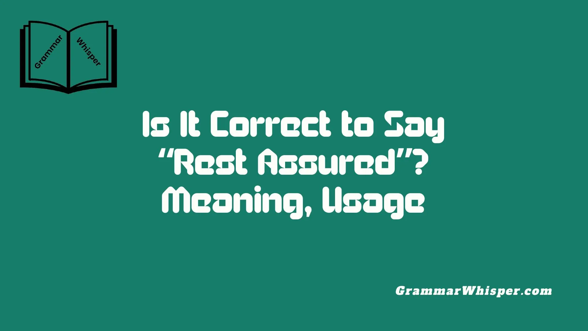 Is It Correct to Say “Rest Assured”? Meaning, Usage