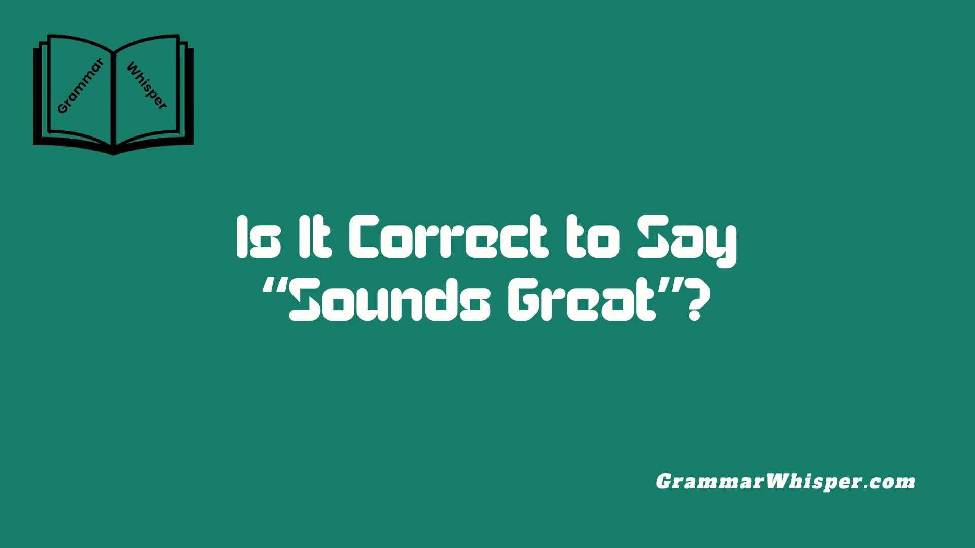 Is It Correct to Say “Sounds Great”?