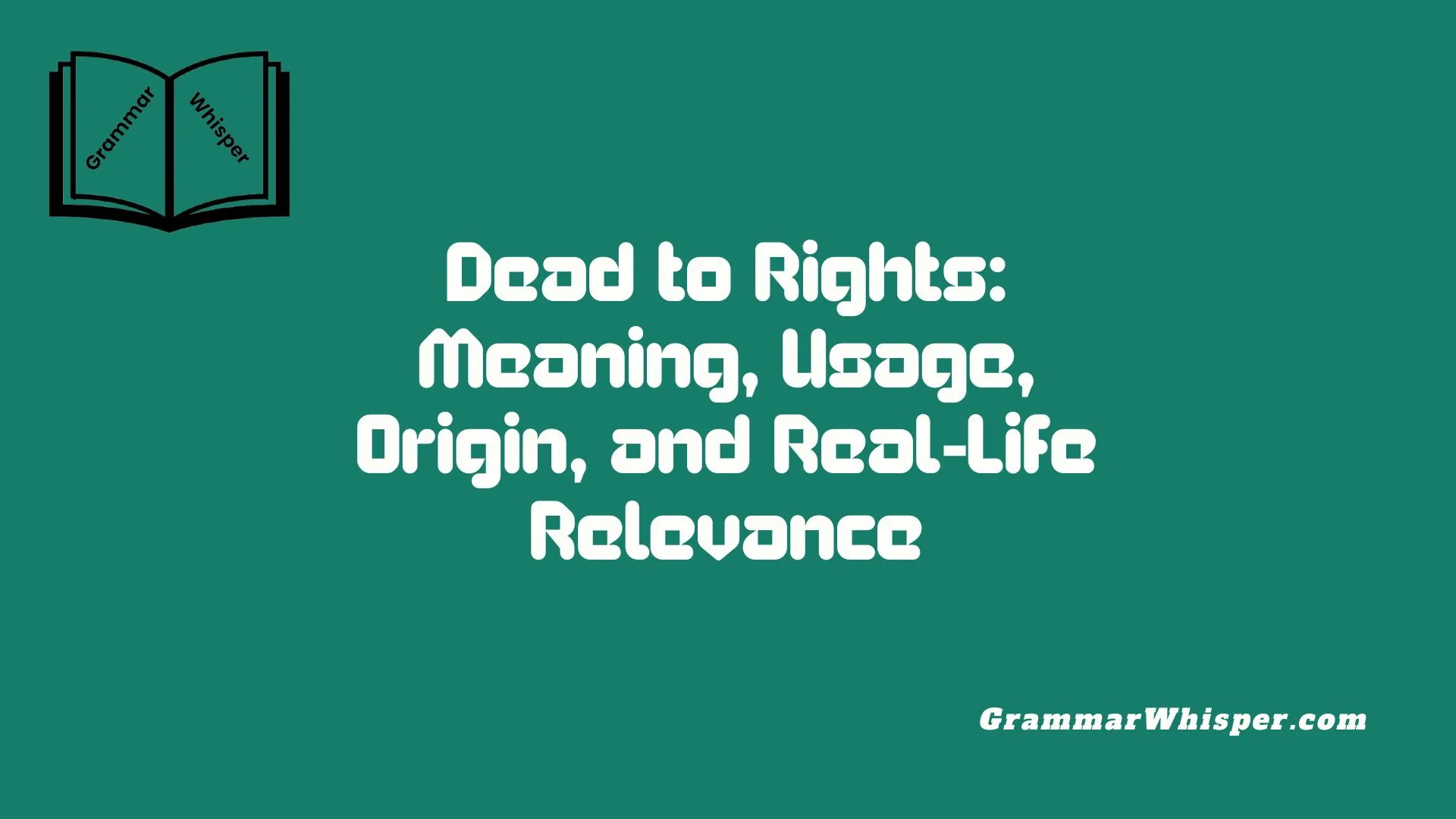Dead to Rights: Meaning, Usage, Origin, and Real-Life Relevance