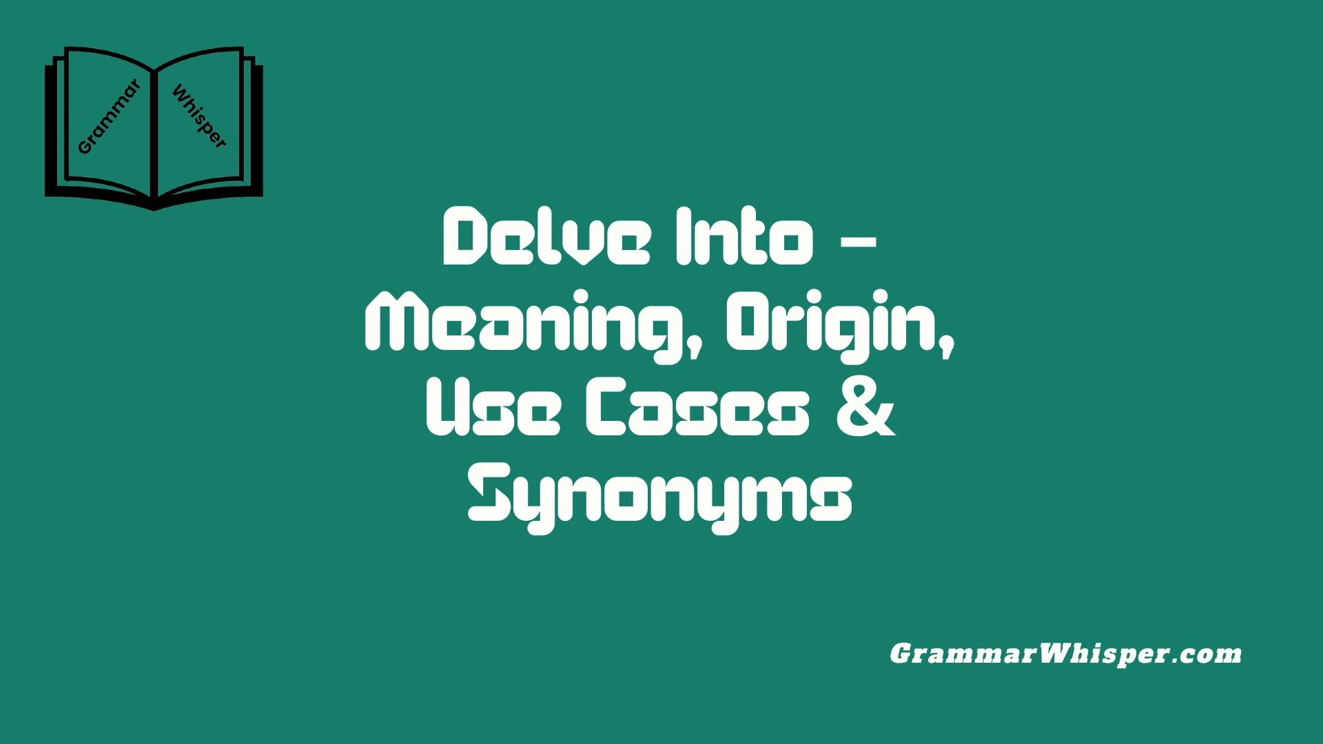 Delve Into – Meaning, Origin, Use Cases & Synonyms