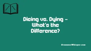 Dieing vs. Dying – What’s the Difference?