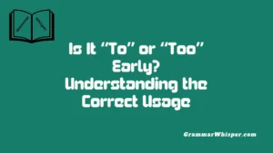 Is It “To” or “Too” Early? Understanding the Correct Usage