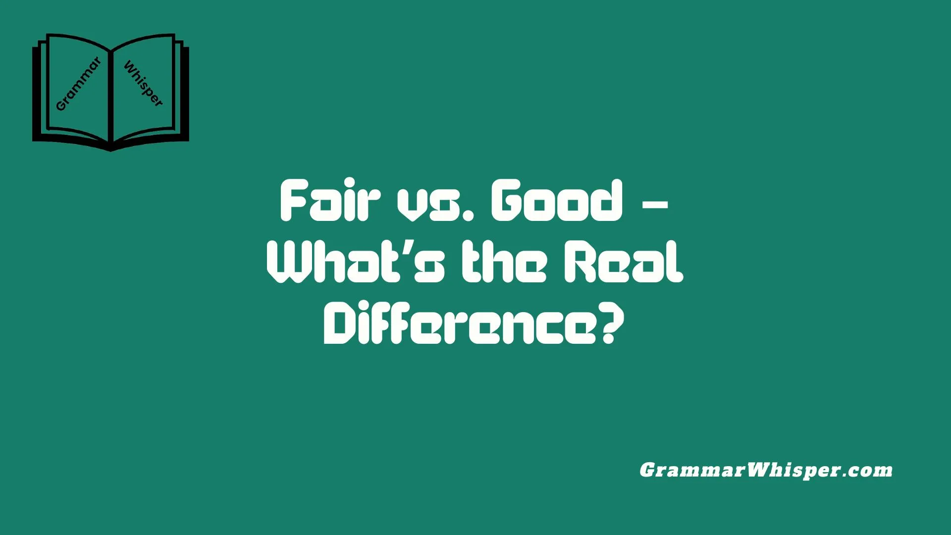 Fair vs. Good – What’s the Real Difference?