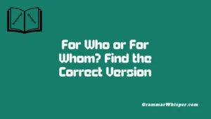 For Who or For Whom? Find the Correct Version
