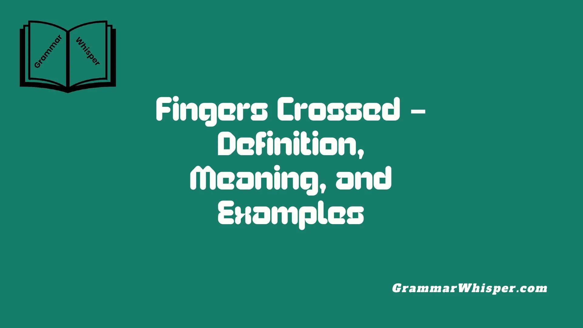 Fingers Crossed – Definition, Meaning, and Examples