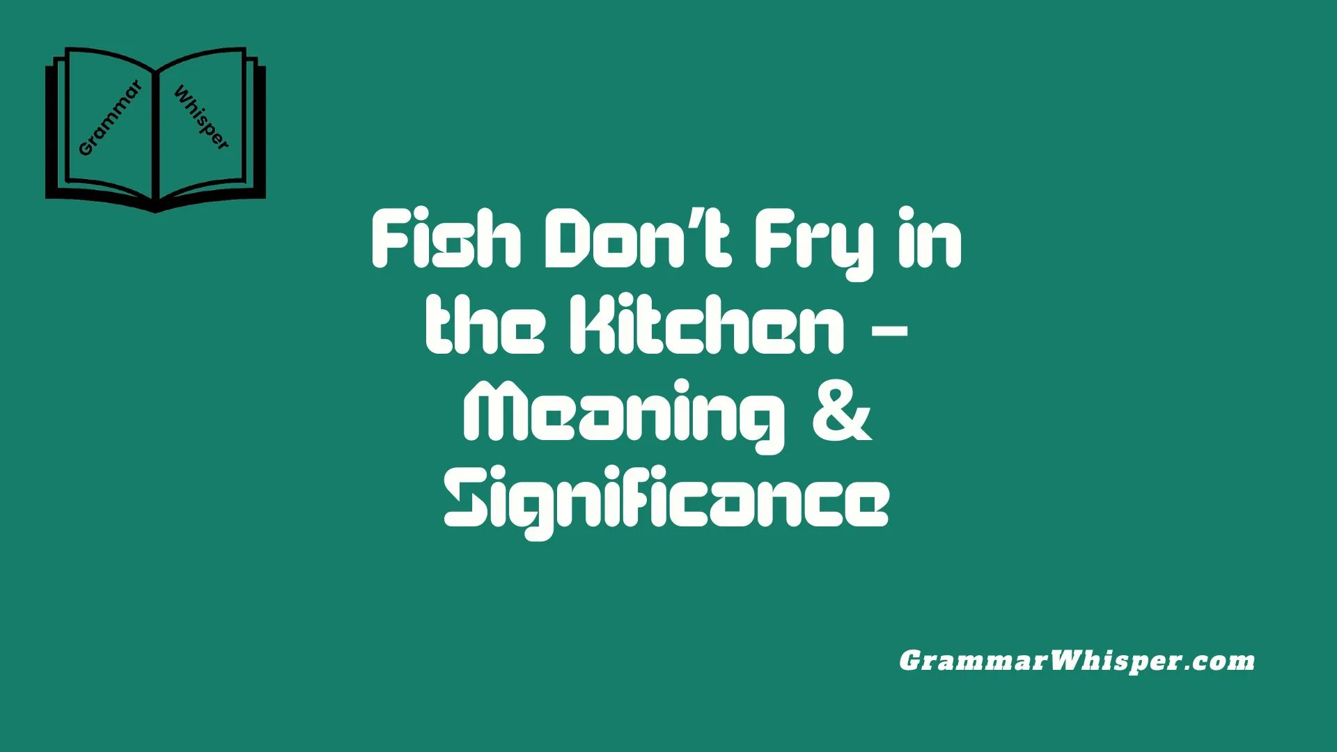 Fish Don’t Fry in the Kitchen – Meaning & Significance