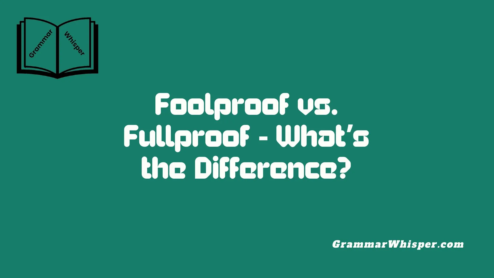 Foolproof vs. Fullproof
