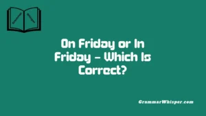 On Friday or In Friday – Which Is Correct?