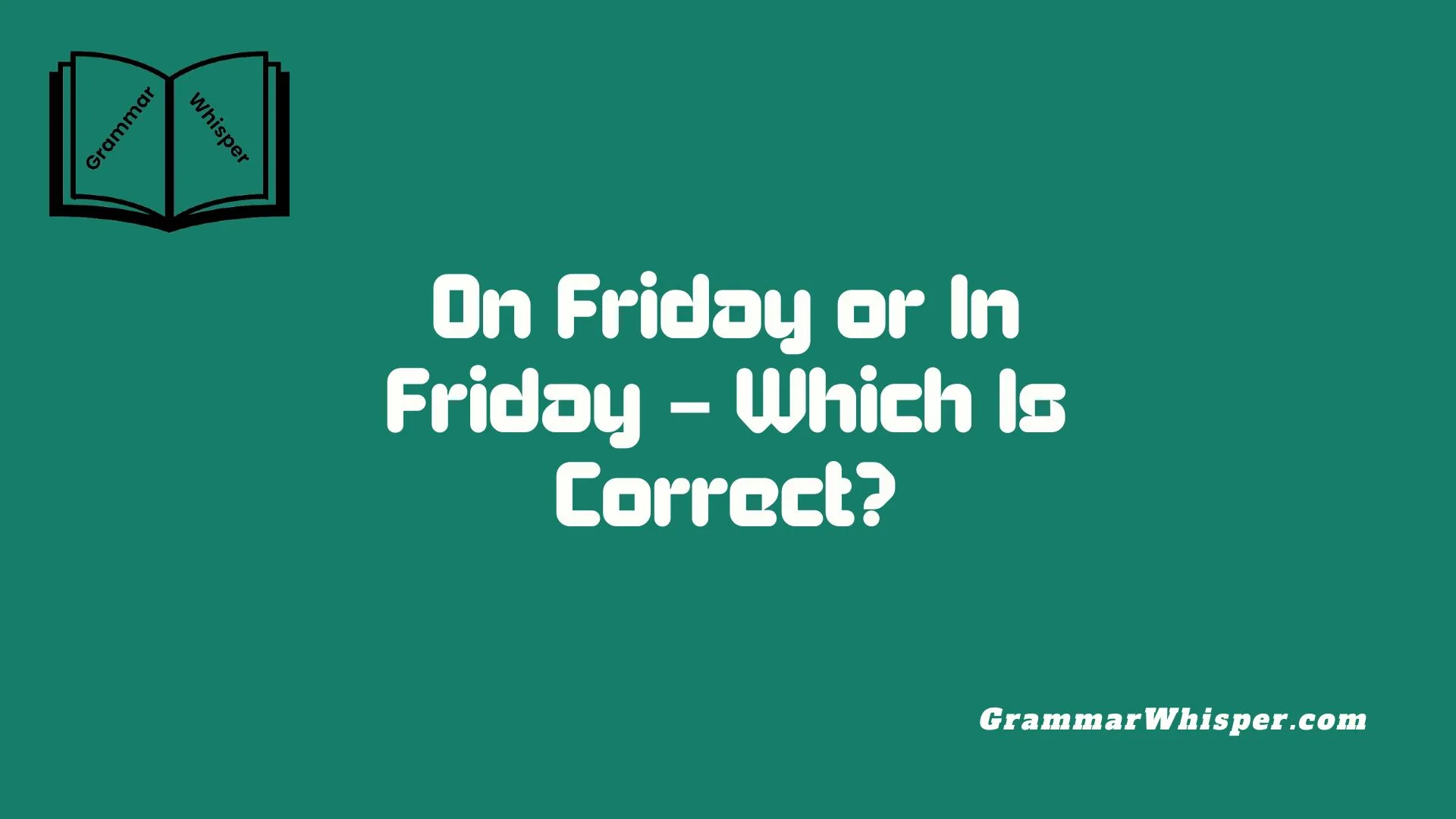 On Friday or In Friday – Which Is Correct?