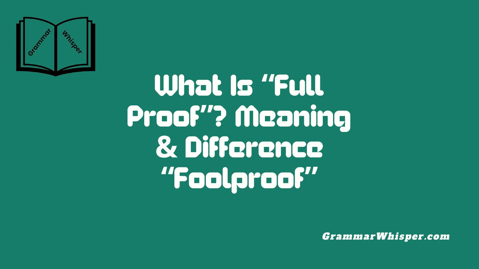 What Is “Full Proof”? Meaning & Difference “Foolproof”