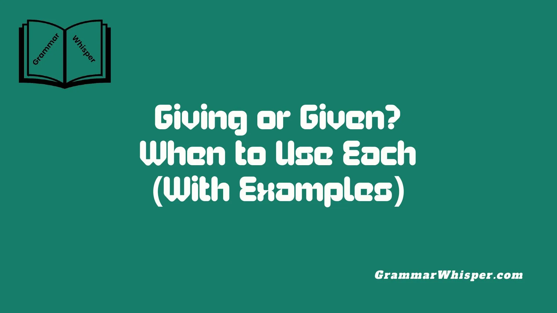 Giving or Given? When to Use Each (With Examples)