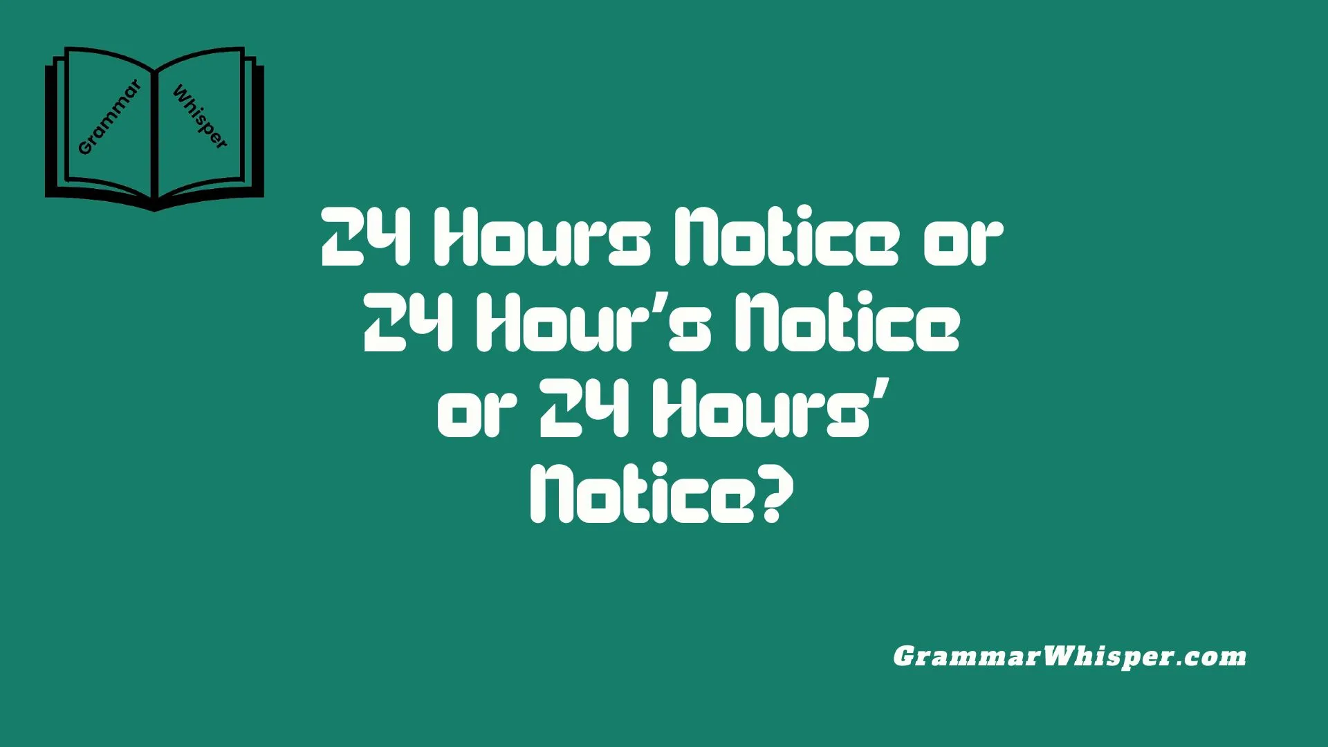 24 Hours Notice or 24 Hour’s Notice or 24 Hours’ Notice?