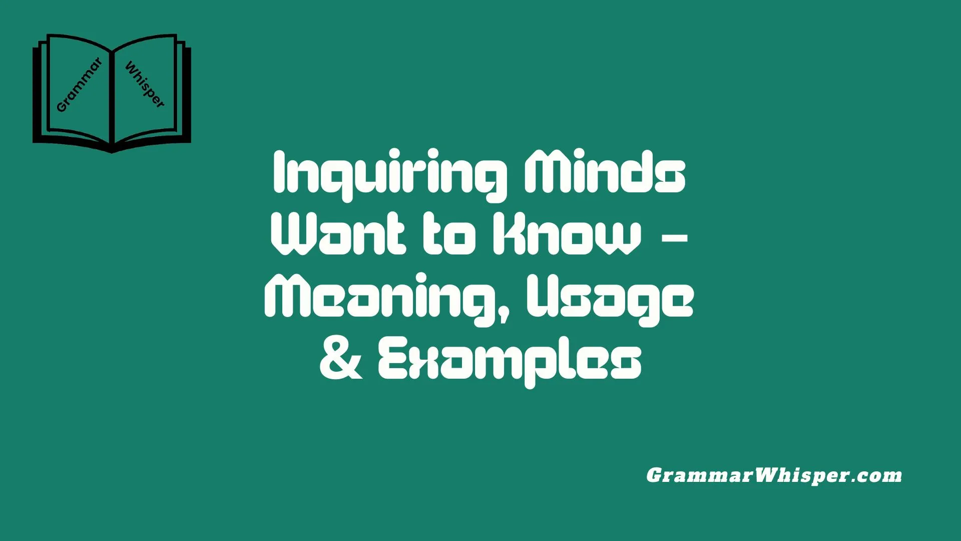 Inquiring Minds Want to Know – Meaning, Usage & Examples