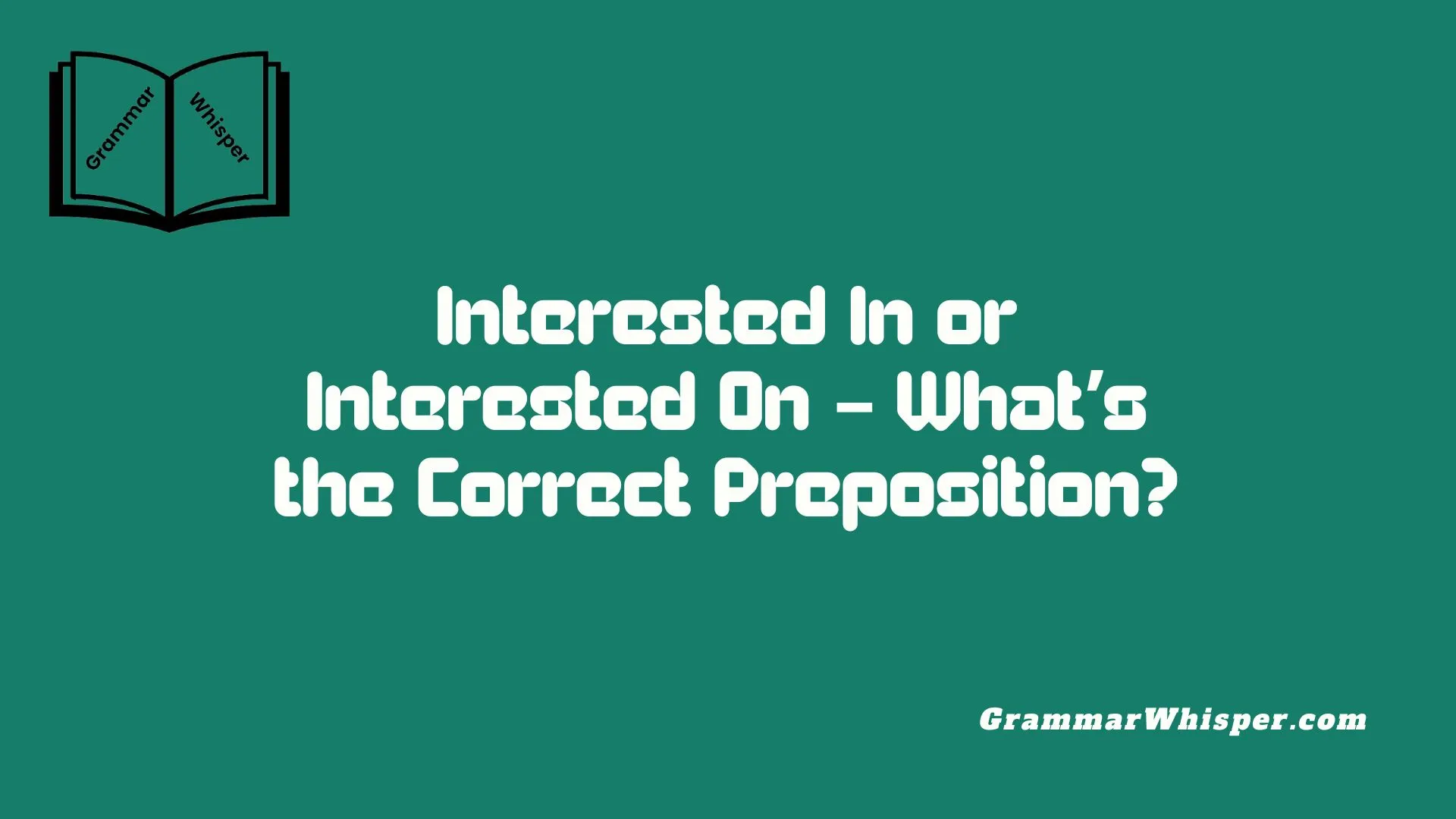 Interested In or Interested On – What’s the Correct Preposition?