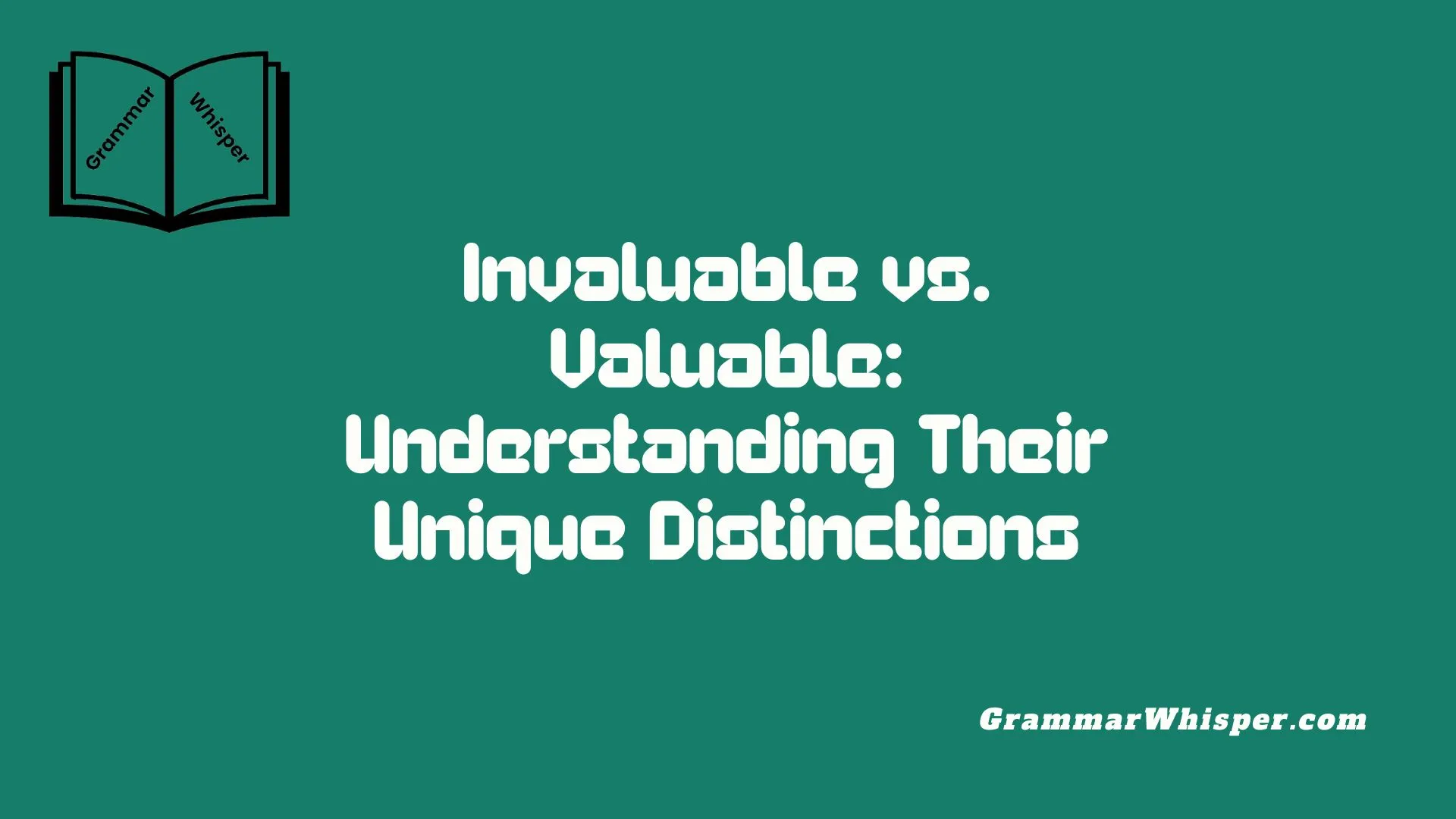 Invaluable vs. Valuable: Understanding Their Unique Distinctions