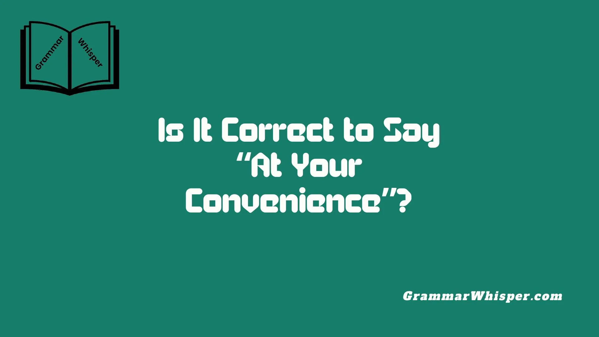 Is It Correct to Say “At Your Convenience”?