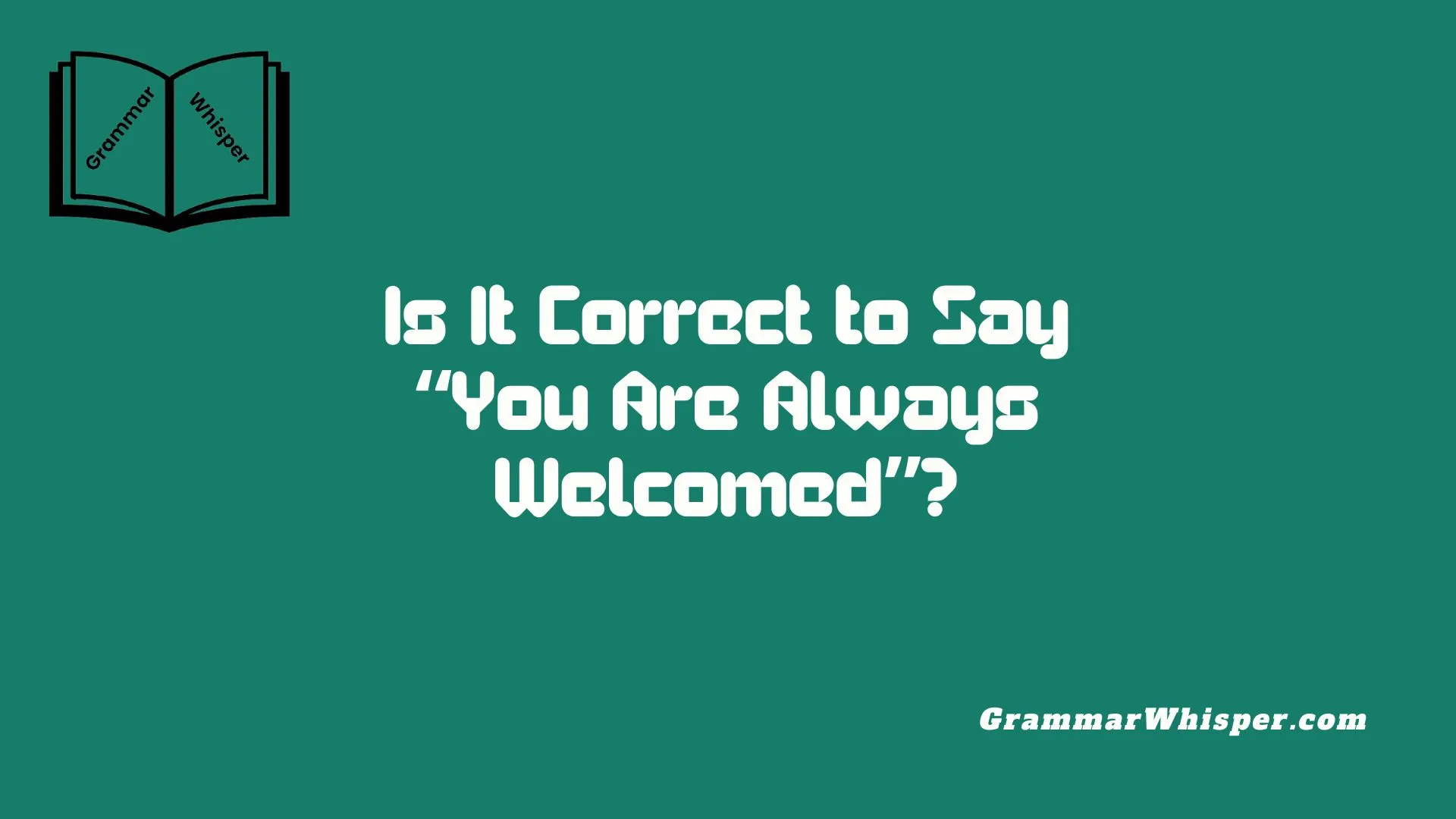 Is It Correct to Say “You Are Always Welcomed”?