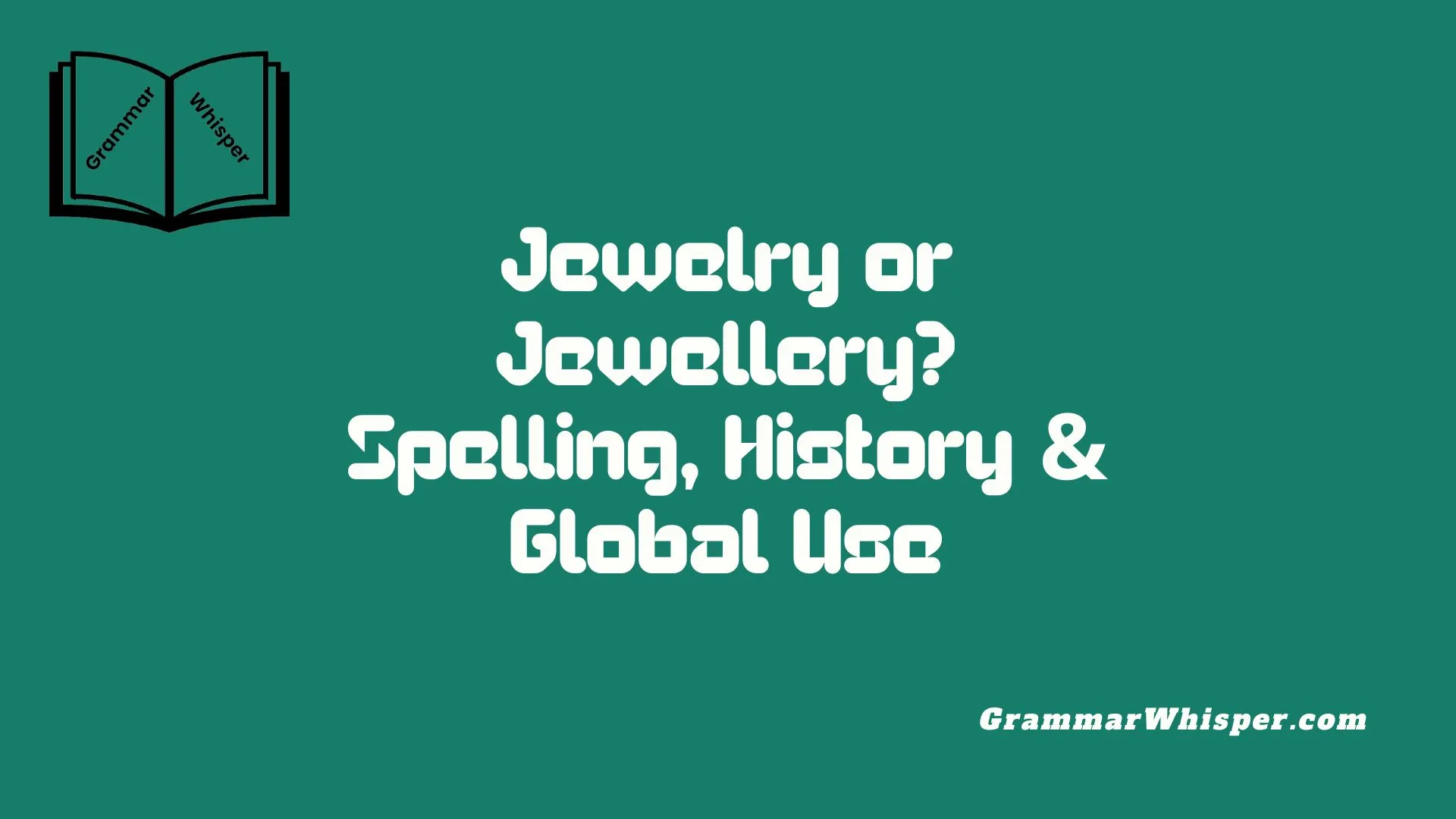 Jewelry or Jewellery? Spelling, History & Global Use