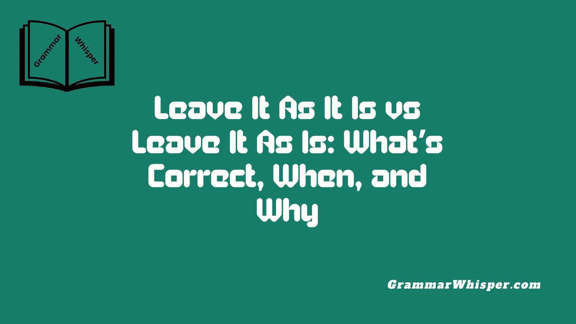 Leave It As It Is vs Leave It As Is: What’s Correct, When, and Why