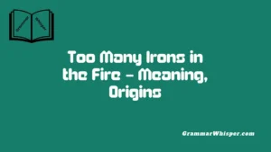 Too Many Irons in the Fire – Meaning, Origins