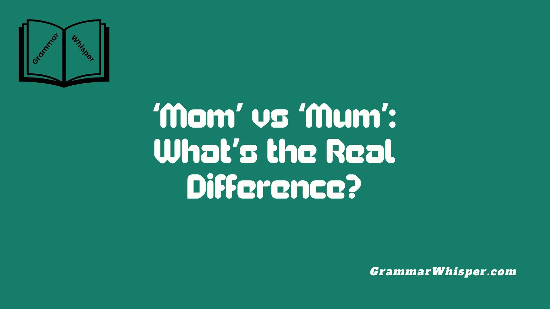 ‘Mom’ vs ‘Mum’: What’s the Real Difference?