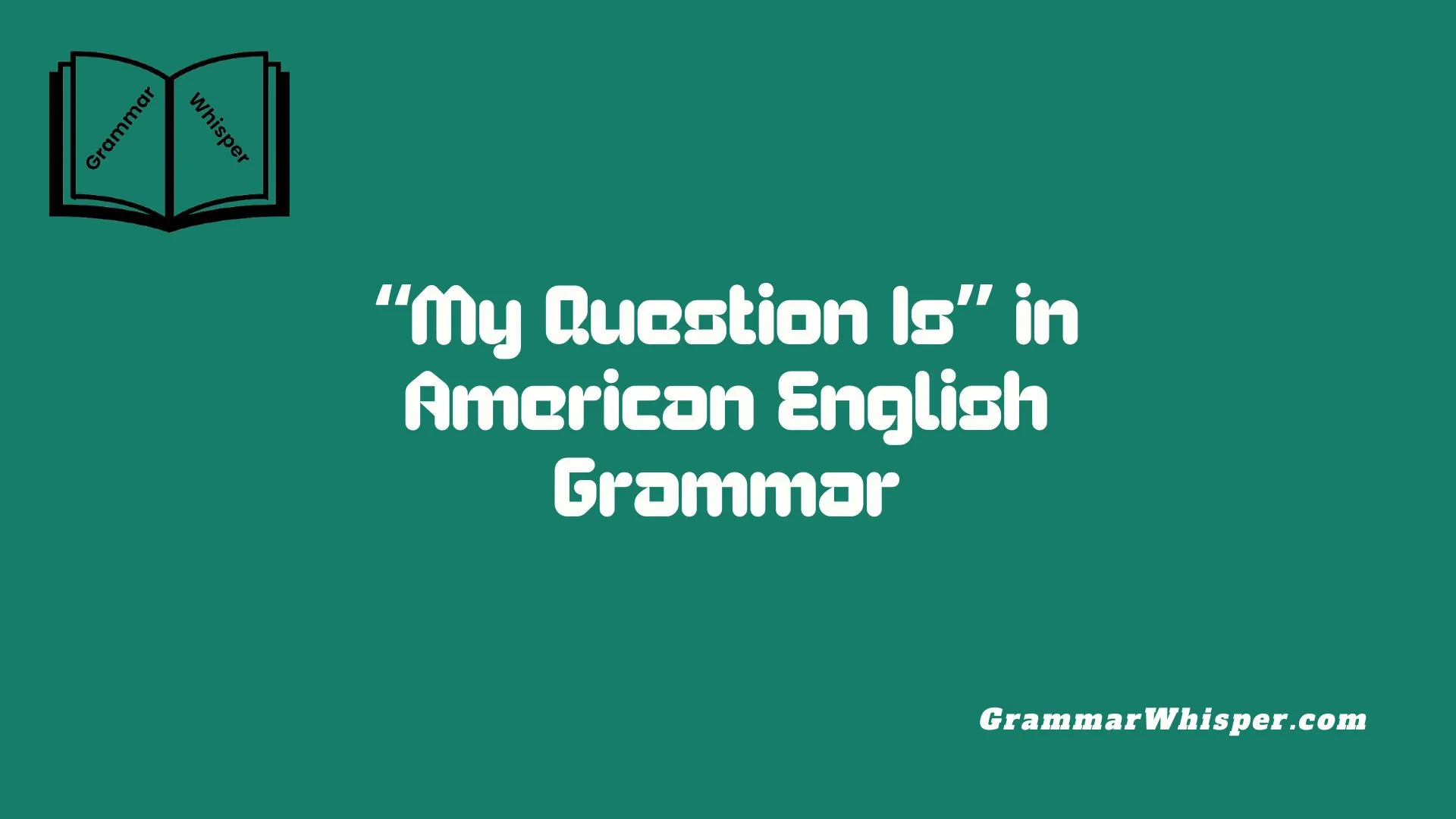“My Question Is” in American English Grammar