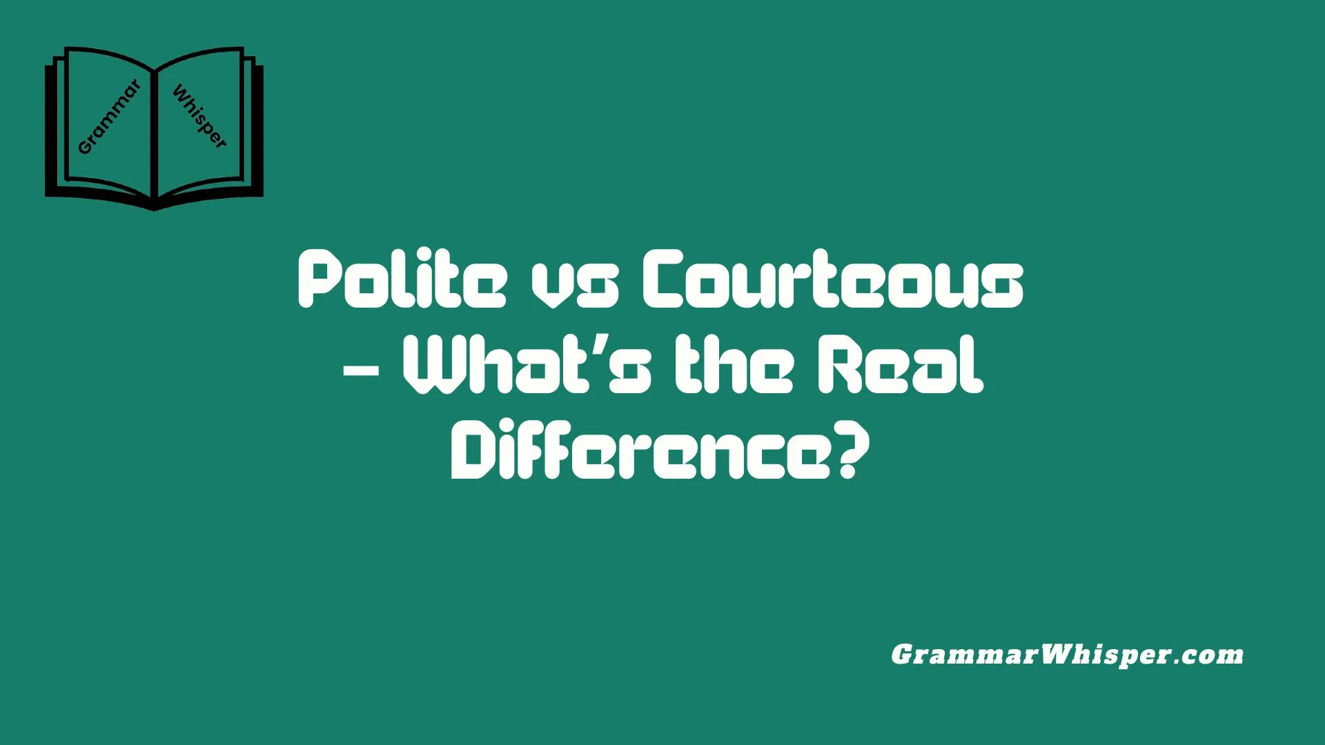 Polite vs Courteous – What’s the Real Difference?