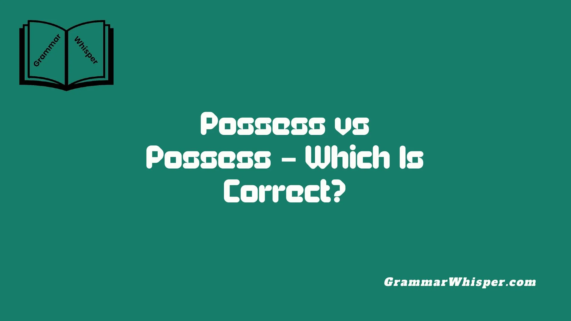 Possess vs Possess – Which Is Correct?