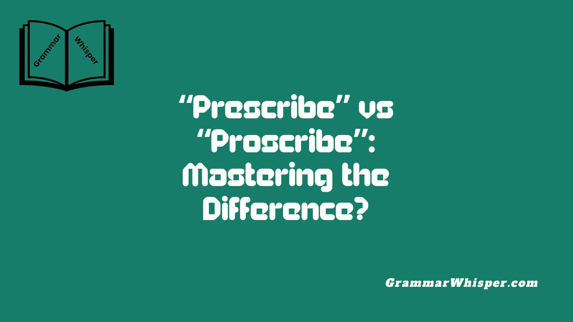 “Prescribe” vs “Proscribe”: Mastering the Difference?